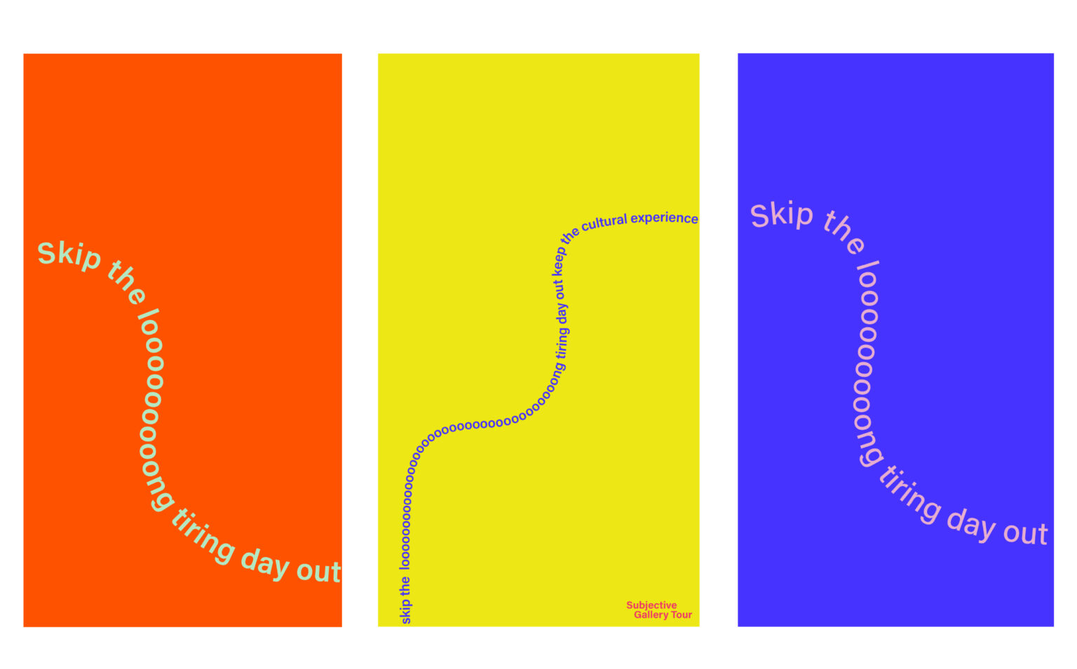 "skip the loooong tiring day out" orange poster with light green wavy text, yellow background blue wavy text, blue background pink wavy text